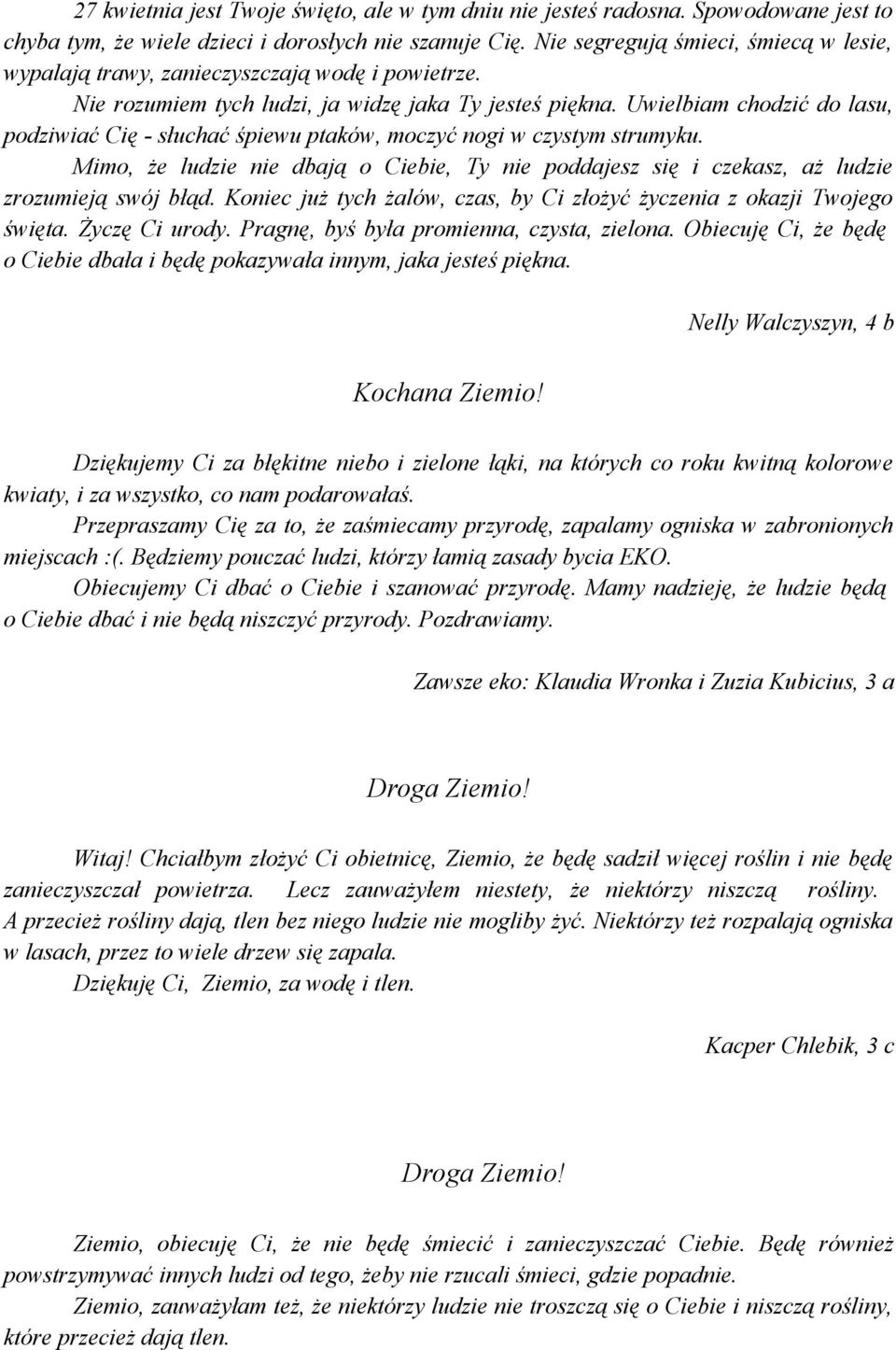 Uwielbiam chodzić do lasu, podziwiać Cię - słuchać śpiewu ptaków, moczyć nogi w czystym strumyku. Mimo, że ludzie nie dbają o Ciebie, Ty nie poddajesz się i czekasz, aż ludzie zrozumieją swój błąd.