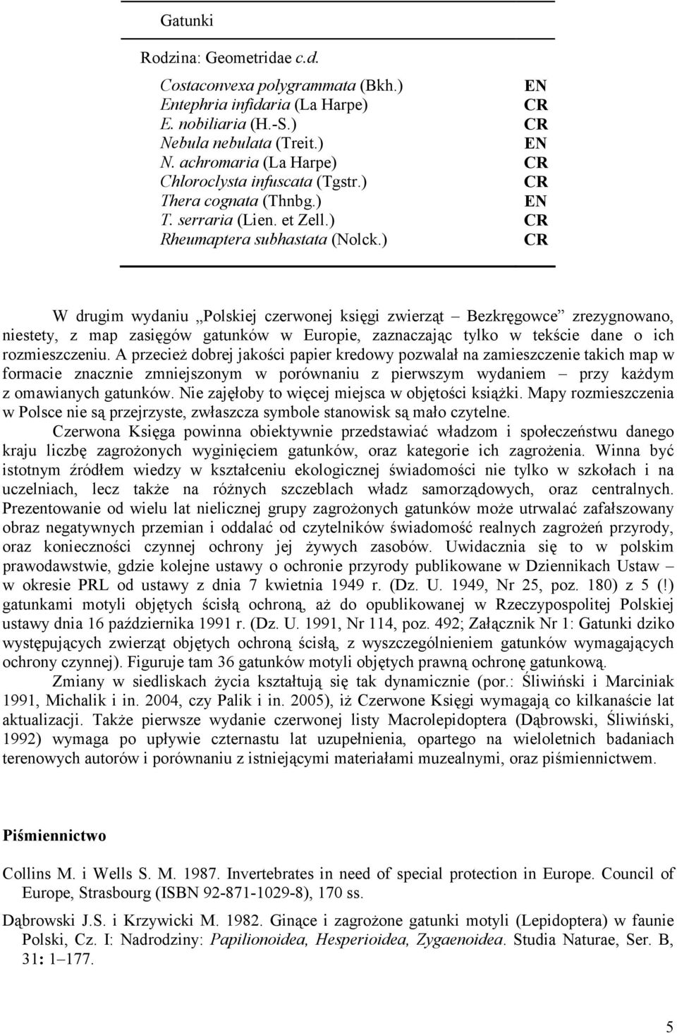 ) W drugim wydaniu Polskiej czerwonej księgi zwierząt Bezkręgowce zrezygnowano, niestety, z map zasięgów gatunków w Europie, zaznaczając tylko w tekście dane o ich rozmieszczeniu.