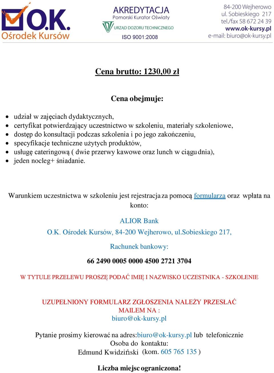 Warunkiem uczestnictwa w szkoleniu jest rejestracja za pomocą formularza oraz wpłata na konto: ALIOR Bank O.K. Ośrodek Kursów, 84-200 Wejherowo, ul.
