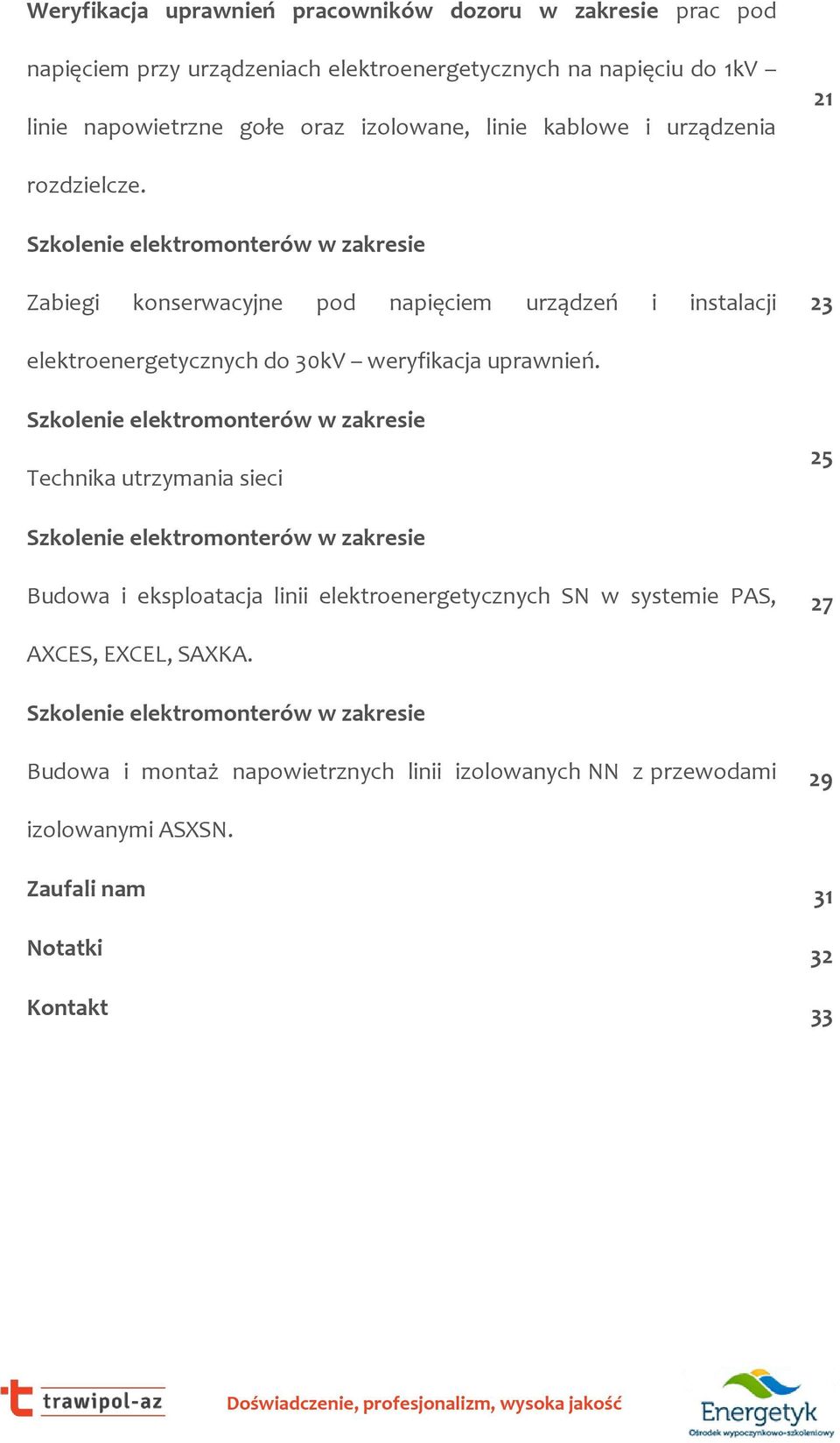 Szkolenie elektromonterów w zakresie Technika utrzymania sieci 25 Szkolenie elektromonterów w zakresie Budowa i eksploatacja linii elektroenergetycznych SN w systemie PAS, 27 AXCES, EXCEL,