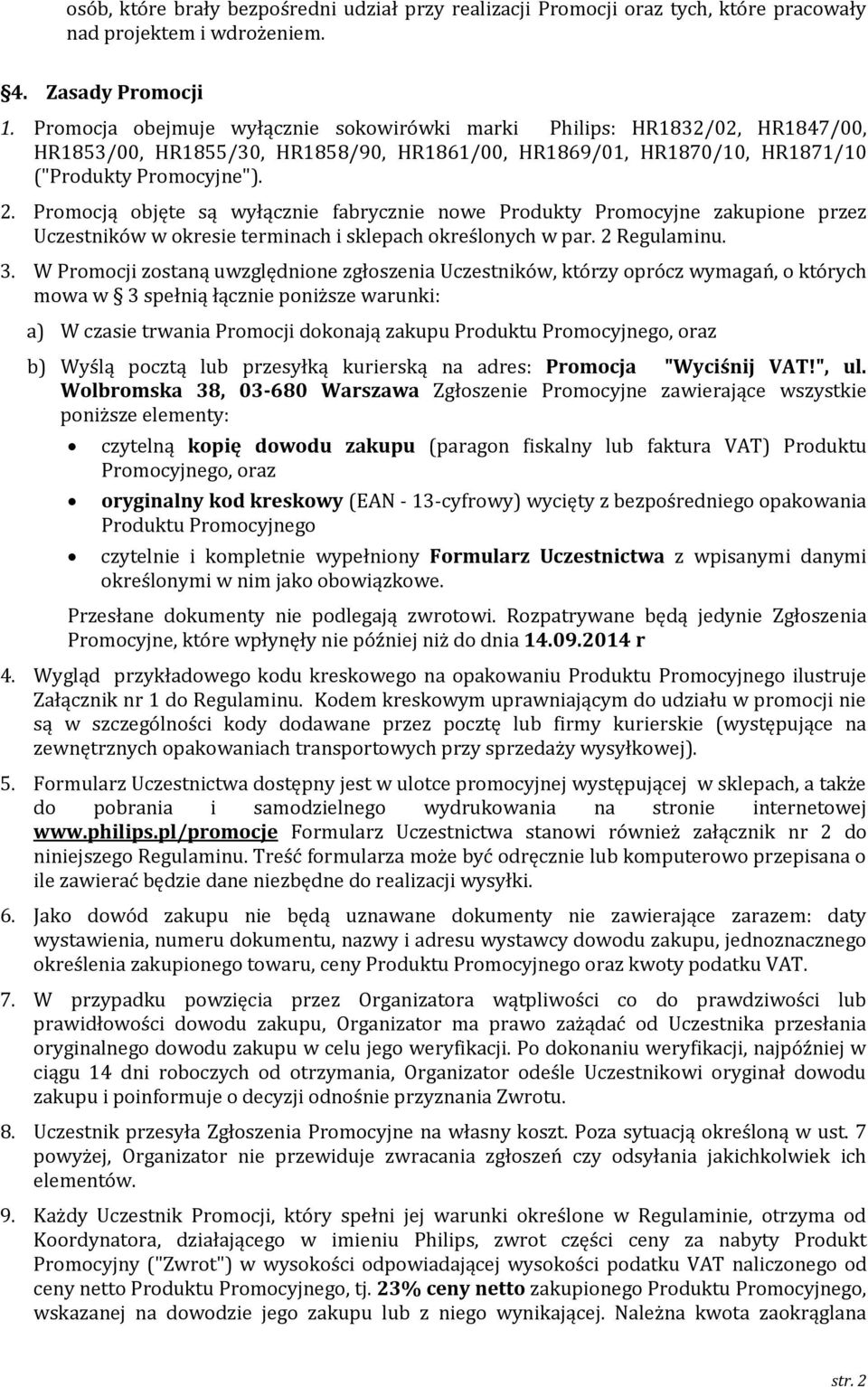 Promocją objęte są wyłącznie fabrycznie nowe Produkty Promocyjne zakupione przez Uczestników w okresie terminach i sklepach określonych w par. 2 Regulaminu. 3.