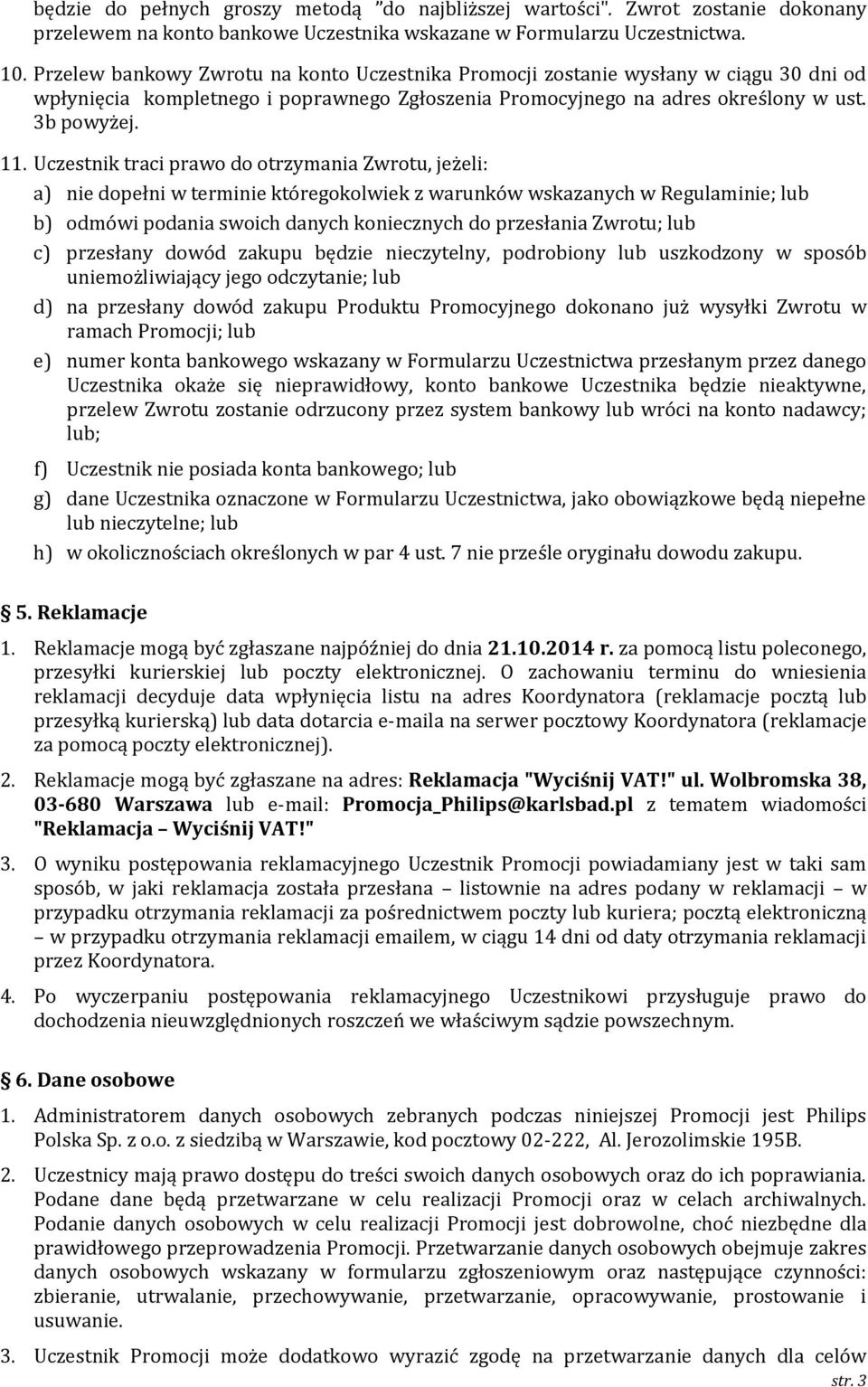 Uczestnik traci prawo do otrzymania Zwrotu, jeżeli: a) nie dopełni w terminie któregokolwiek z warunków wskazanych w Regulaminie; lub b) odmówi podania swoich danych koniecznych do przesłania Zwrotu;