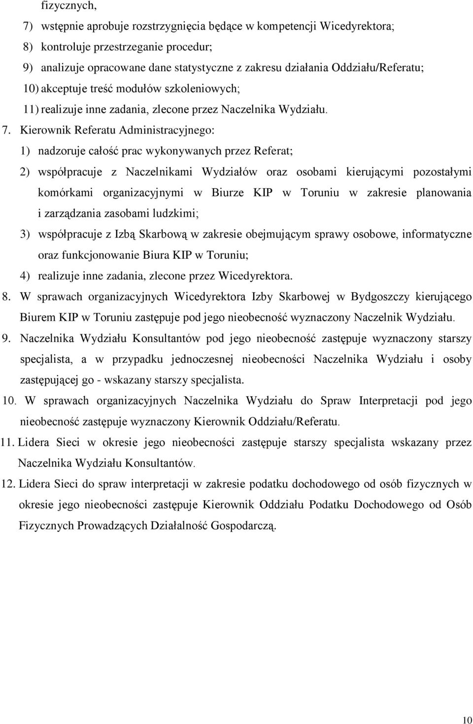 Kierownik Referatu Administracyjnego: 1) nadzoruje całość prac wykonywanych przez Referat; 2) współpracuje z Naczelnikami Wydziałów oraz osobami kierującymi pozostałymi komórkami organizacyjnymi w