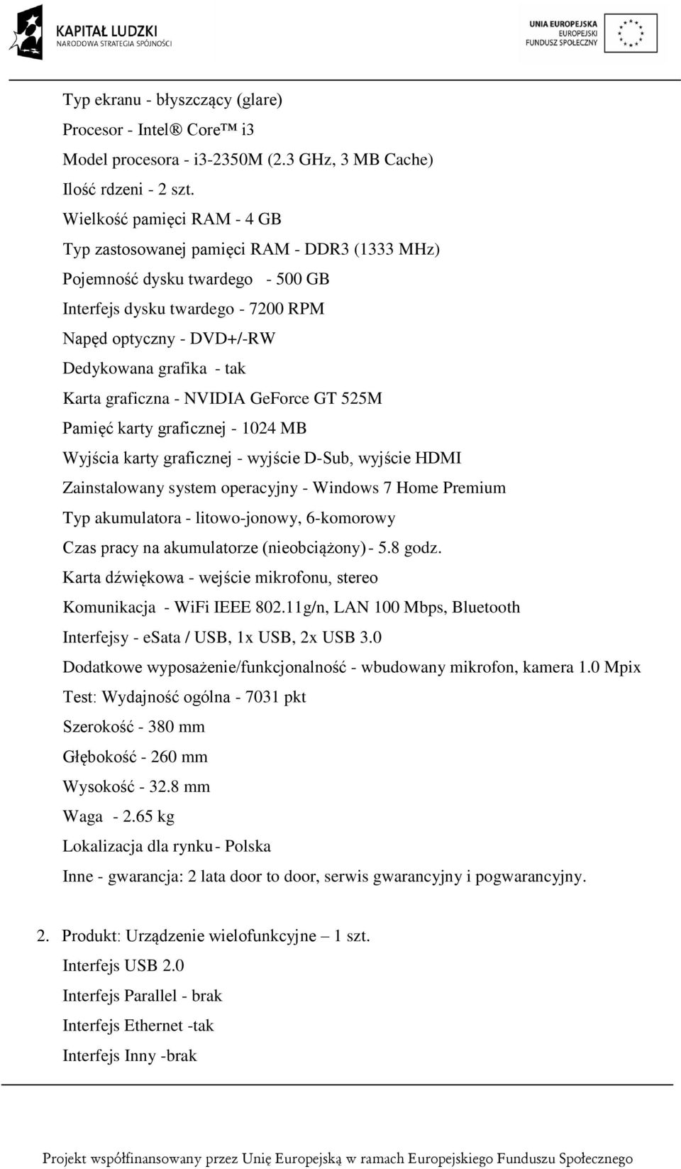 Karta graficzna - NVIDIA GeForce GT 525M Pamięć karty graficznej - 1024 MB Wyjścia karty graficznej - wyjście D-Sub, wyjście HDMI Zainstalowany system operacyjny - Windows 7 Home Premium Typ