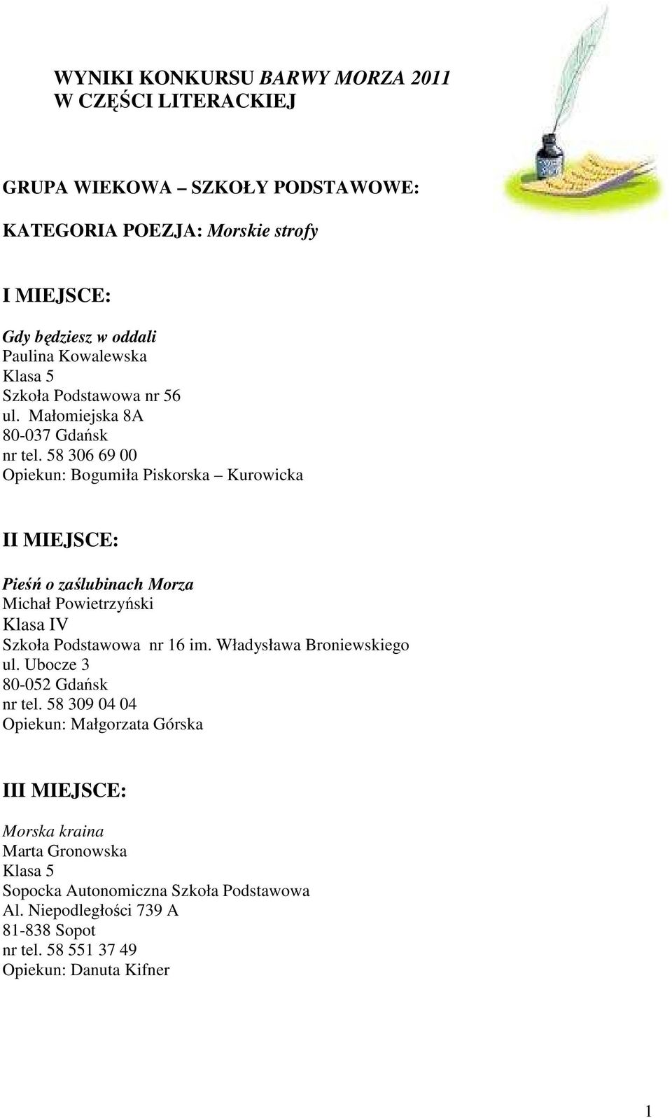 58 306 69 00 Opiekun: Bogumiła Piskorska Kurowicka I Pieśń o zaślubinach Morza Michał Powietrzyński Klasa IV Szkoła Podstawowa nr 16 im.