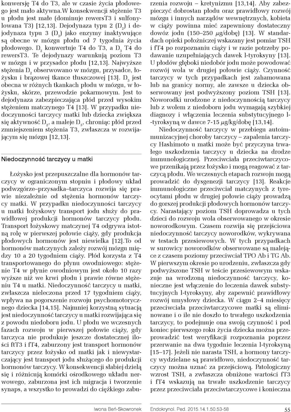Te dejodynazy warunkują poziom T3 w mózgu i w przysadce płodu [12,13]. Najwyższe stężenia D 2 obserwowano w mózgu, przysadce, łożysku i brązowej tkance tłuszczowej [13].