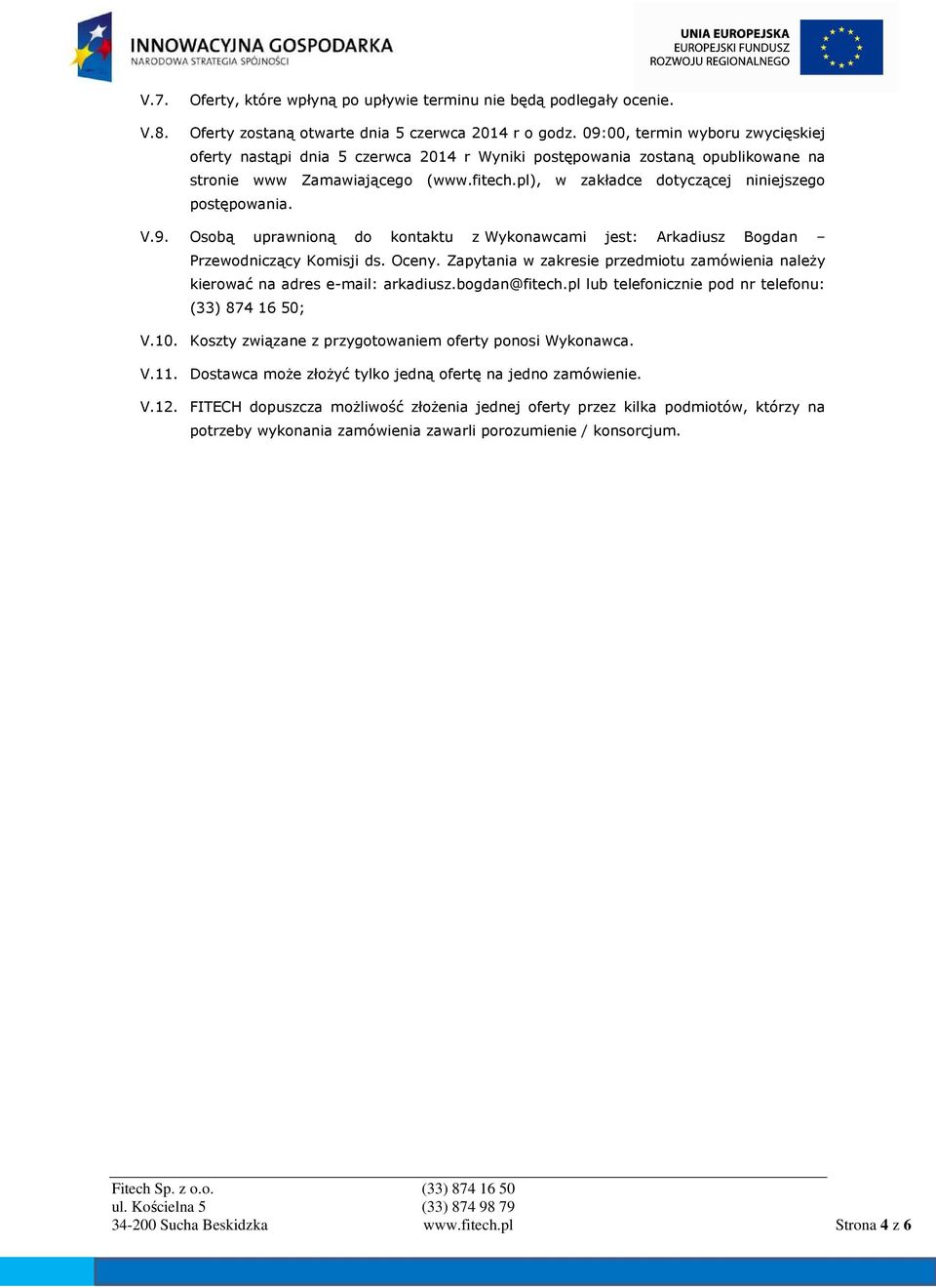 pl), w zakładce dotyczącej niniejszego postępowania. V.9. Osobą uprawnioną do kontaktu z Wykonawcami jest: Arkadiusz Bogdan Przewodniczący Komisji ds. Oceny.