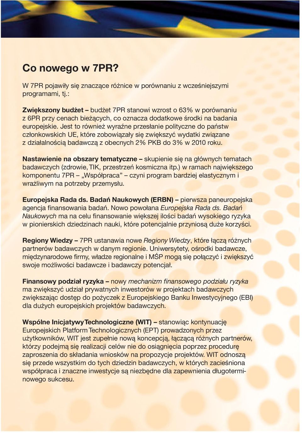 Jest to również wyraźne przesłanie polityczne do państw członkowskich UE, które zobowiązały się zwiększyć wydatki związane z działalnością badawczą z obecnych 2% PKB do 3% w 2010 roku.