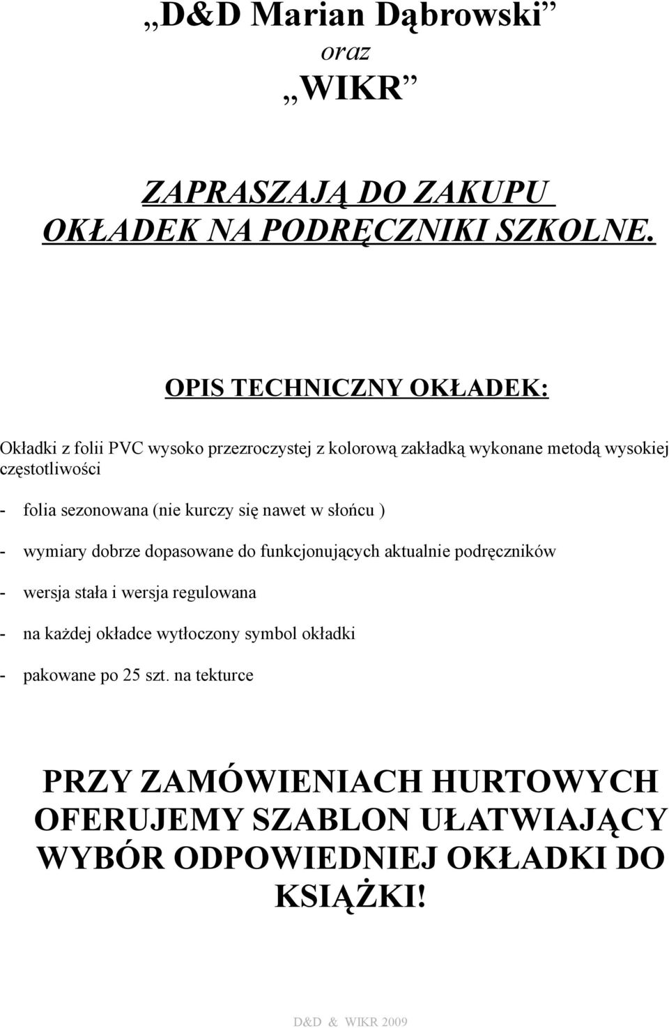 sezonowana (nie kurczy się nawet w słońcu ) - wymiary dobrze dopasowane do funkcjonujących aktualnie podręczników - wersja stała i