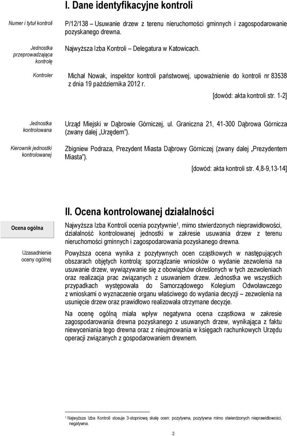 1-2] Jednostka kontrolowana Kierownik jednostki kontrolowanej Urząd Miejski w Dąbrowie Górniczej, ul. Graniczna 21, 41-300 Dąbrowa Górnicza (zwany dalej Urzędem ).