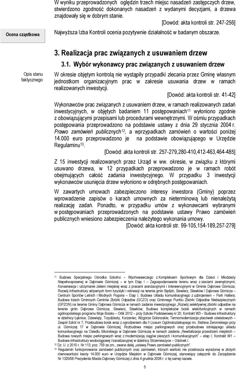 Wybór wykonawcy prac związanych z usuwaniem drzew W okresie objętym kontrolą nie wystąpiły przypadki zlecania przez Gminę własnym jednostkom organizacyjnym prac w zakresie usuwania drzew w ramach
