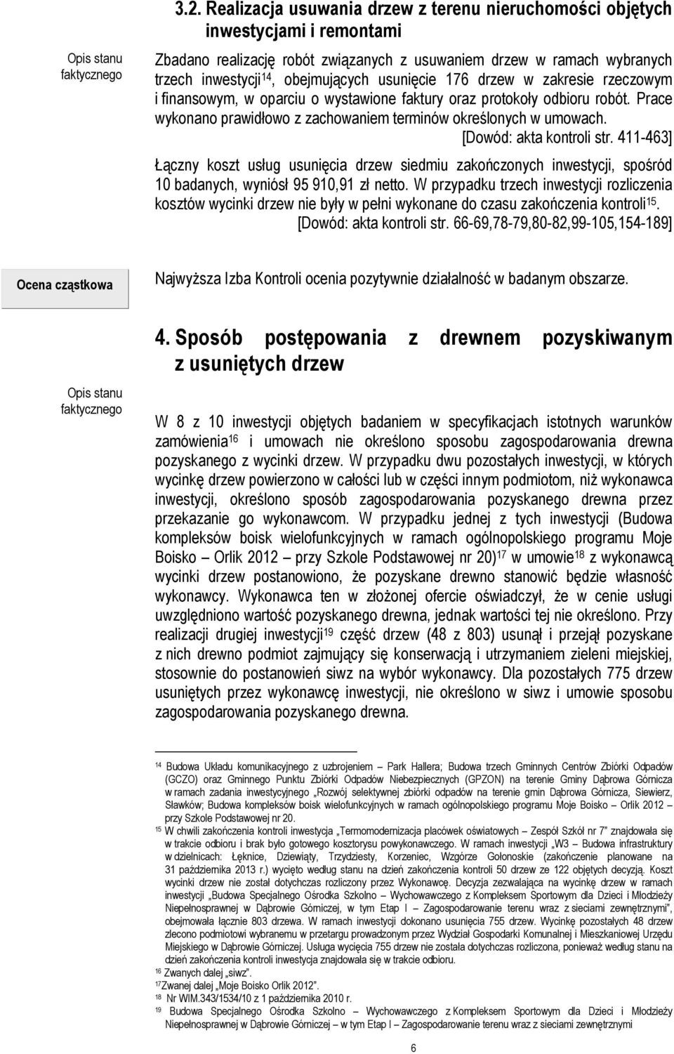 [Dowód: akta kontroli str. 411-463] Łączny koszt usług usunięcia drzew siedmiu zakończonych inwestycji, spośród 10 badanych, wyniósł 95 910,91 zł netto.