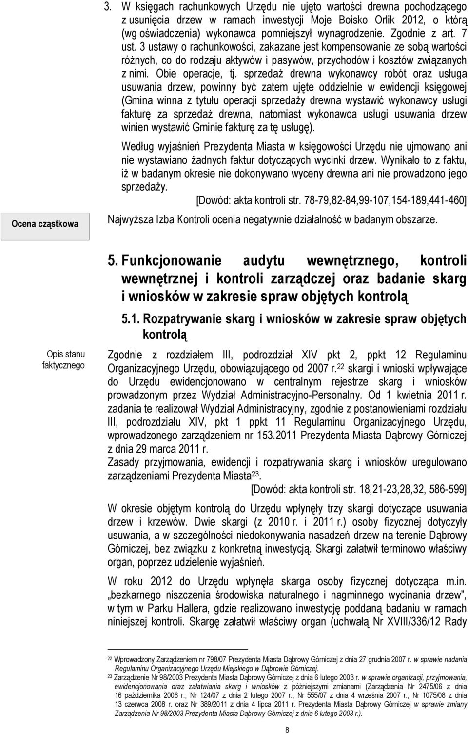 Zgodnie z art. 7 ust. 3 ustawy o rachunkowości, zakazane jest kompensowanie ze sobą wartości róŝnych, co do rodzaju aktywów i pasywów, przychodów i kosztów związanych z nimi. Obie operacje, tj.