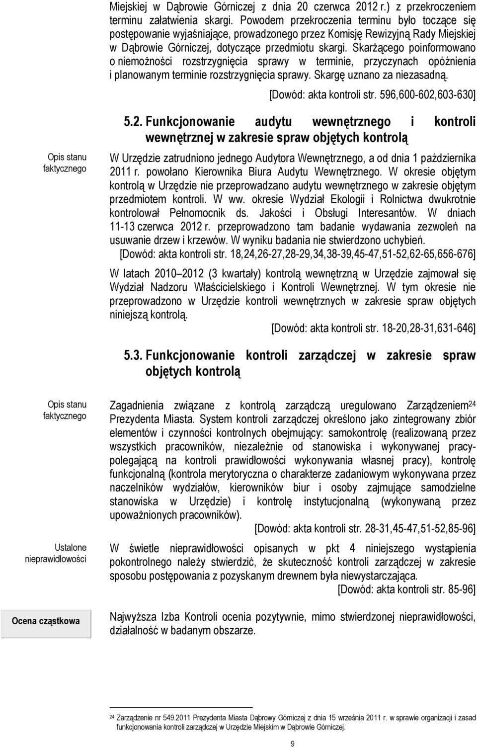 SkarŜącego poinformowano o niemoŝności rozstrzygnięcia sprawy w terminie, przyczynach opóźnienia i planowanym terminie rozstrzygnięcia sprawy. Skargę uznano za niezasadną. [Dowód: akta kontroli str.