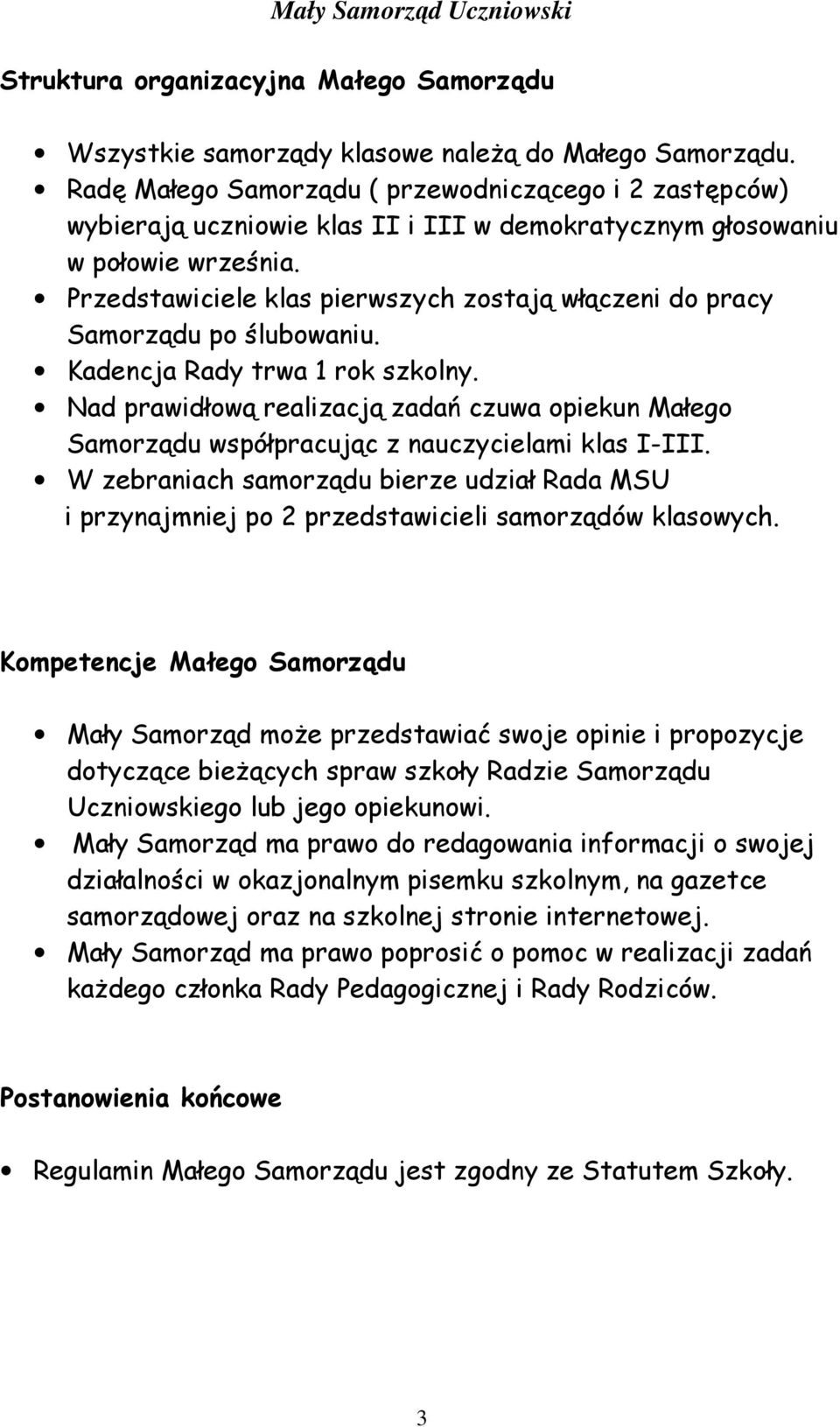 Przedstawiciele klas pierwszych zostają włączeni do pracy Samorządu po ślubowaniu. Kadencja Rady trwa 1 rok szkolny.