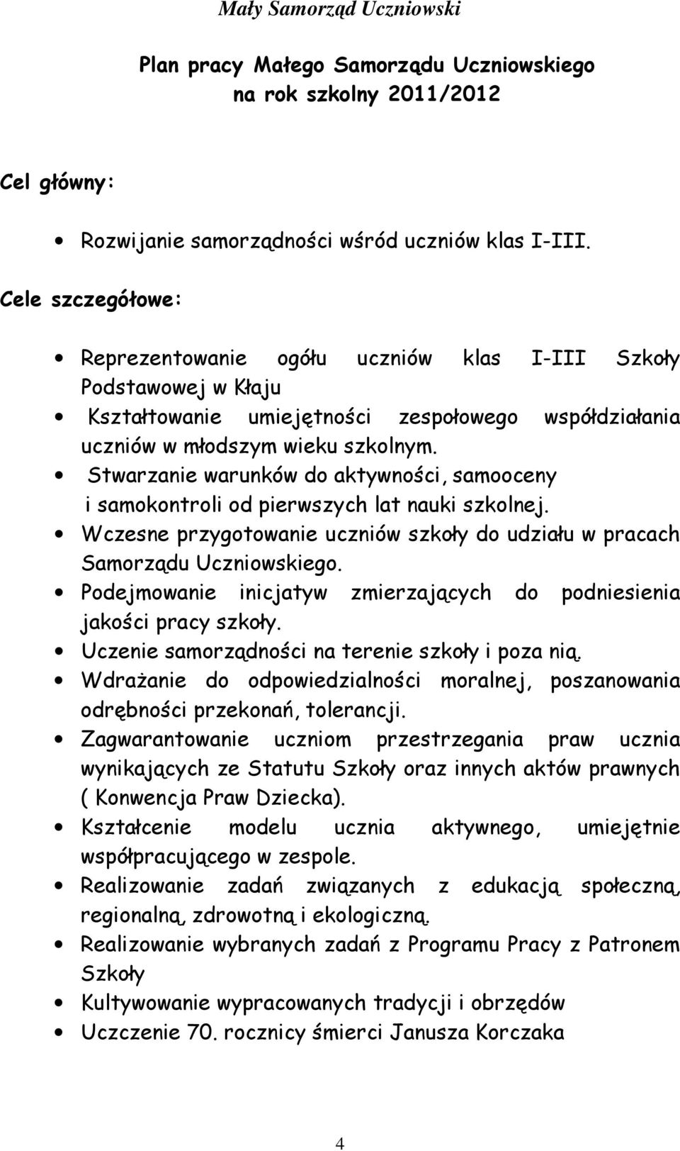 Stwarzanie warunków do aktywności, samooceny i samokontroli od pierwszych lat nauki szkolnej. Wczesne przygotowanie uczniów szkoły do udziału w pracach Samorządu Uczniowskiego.