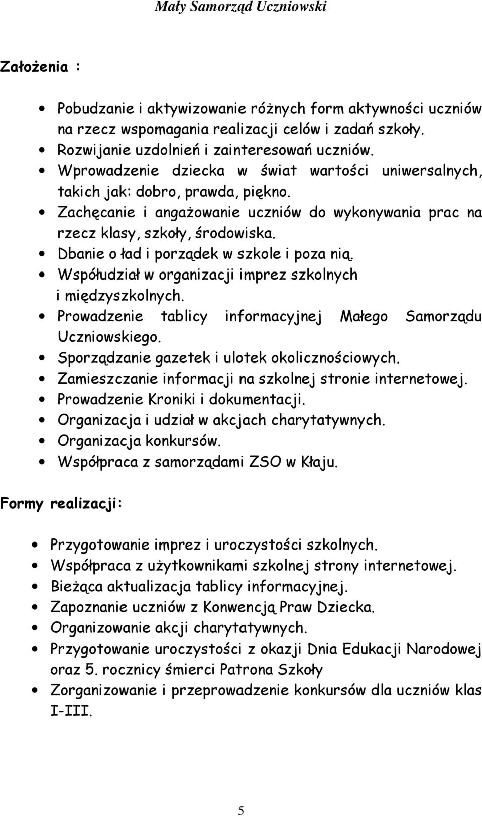 Dbanie o ład i porządek w szkole i poza nią. Współudział w organizacji imprez szkolnych i międzyszkolnych. Prowadzenie tablicy informacyjnej Małego Samorządu Uczniowskiego.