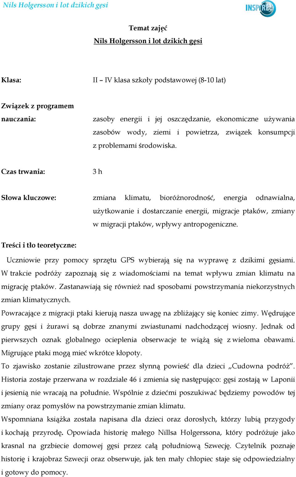 Czas trwania: 3 h Słowa kluczowe: zmiana klimatu, bioróŝnorodność, energia odnawialna, uŝytkowanie i dostarczanie energii, migracje ptaków, zmiany w migracji ptaków, wpływy antropogeniczne.