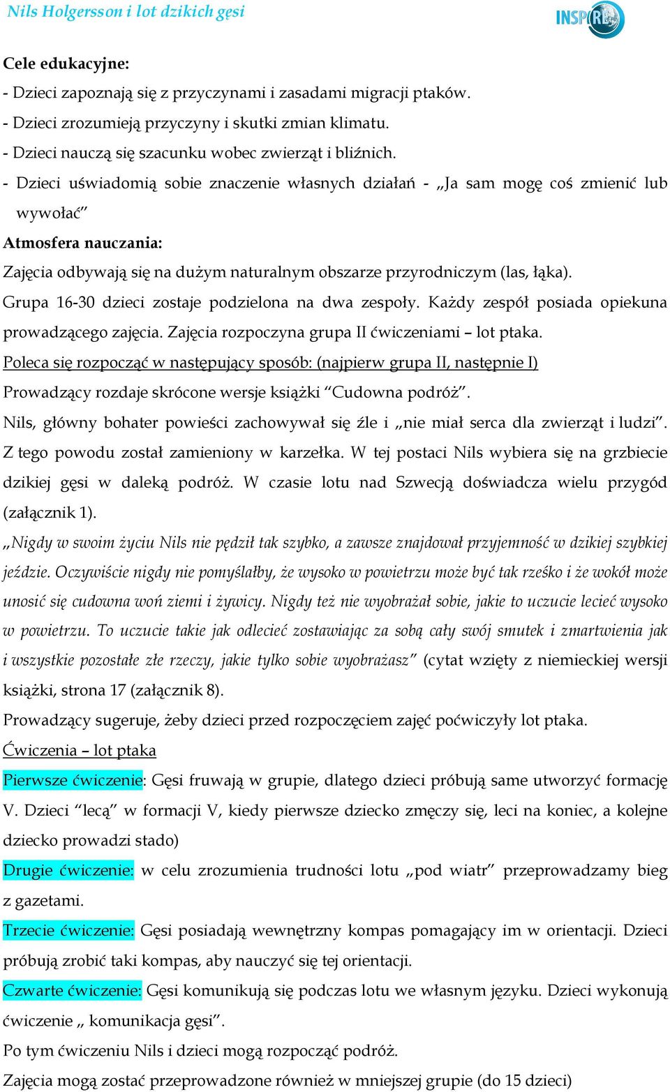 Grupa 16-30 dzieci zostaje podzielona na dwa zespoły. KaŜdy zespół posiada opiekuna prowadzącego zajęcia. Zajęcia rozpoczyna grupa II ćwiczeniami lot ptaka.