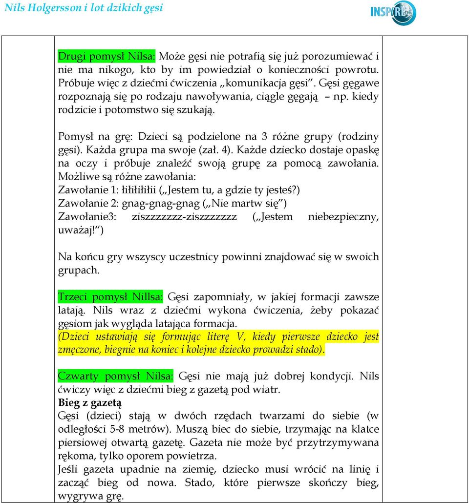 KaŜda grupa ma swoje (zał. 4). KaŜde dziecko dostaje opaskę na oczy i próbuje znaleźć swoją grupę za pomocą zawołania.