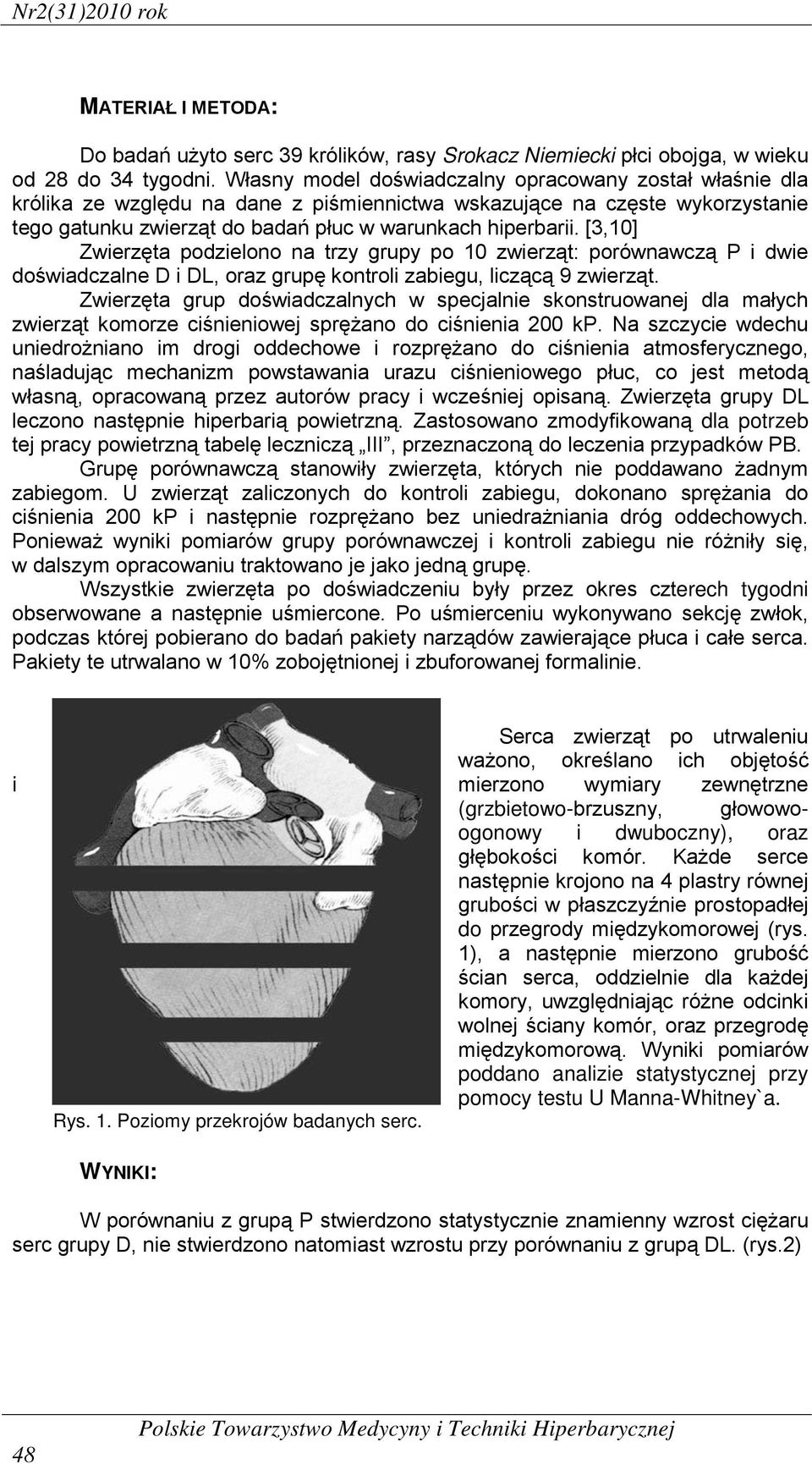 [3,10] Zwierzęta podzielono na trzy grupy po 10 zwierząt: porównawczą P i dwie doświadczalne D i DL, oraz grupę kontroli zabiegu, liczącą 9 zwierząt.