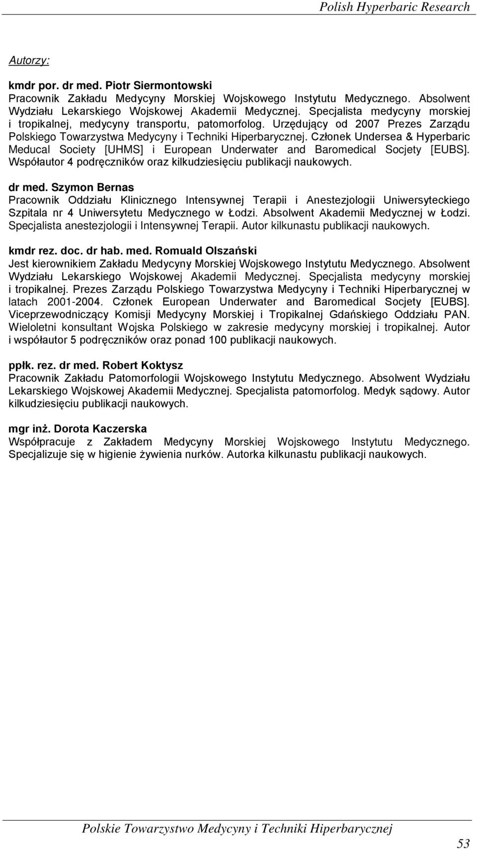 Urzędujący od 2007 Prezes Zarządu Polskiego Towarzystwa Medycyny i Techniki Hiperbarycznej. Członek Undersea & Hyperbaric Meducal Society [UHMS] i European Underwater and Baromedical Socjety [EUBS].