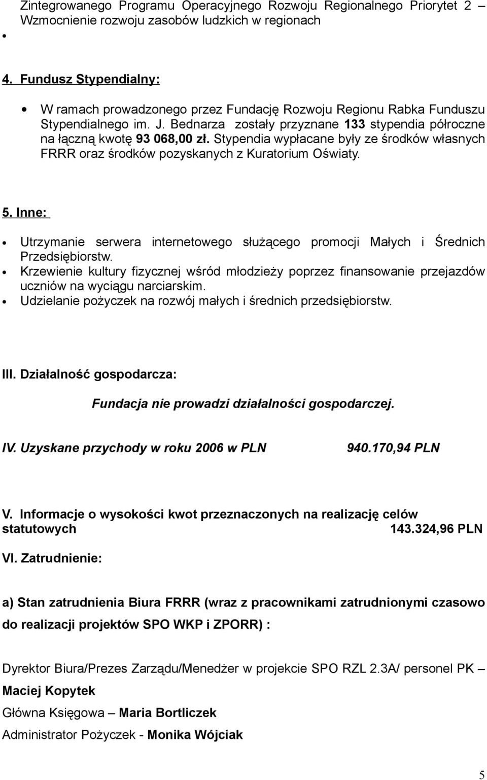 Stypendia wypłacane były ze środków własnych FRRR oraz środków pozyskanych z Kuratorium Oświaty. 5. Inne: Utrzymanie serwera internetowego służącego promocji Małych i Średnich Przedsiębiorstw.