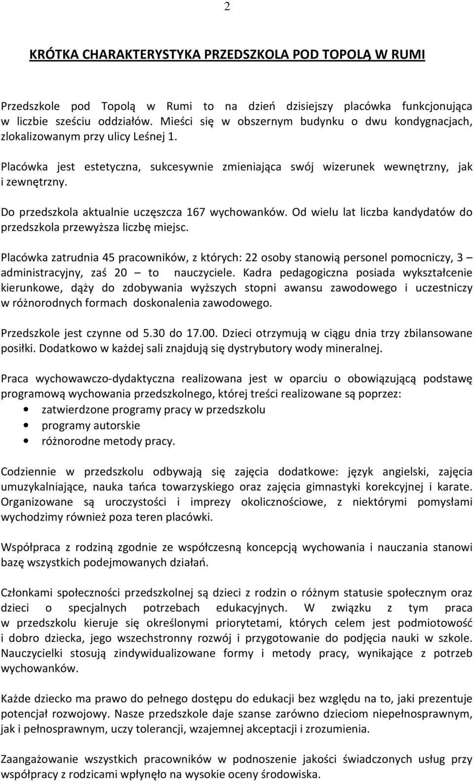 Do przedszkola aktualnie uczęszcza 167 wychowanków. Od wielu lat liczba kandydatów do przedszkola przewyższa liczbę miejsc.