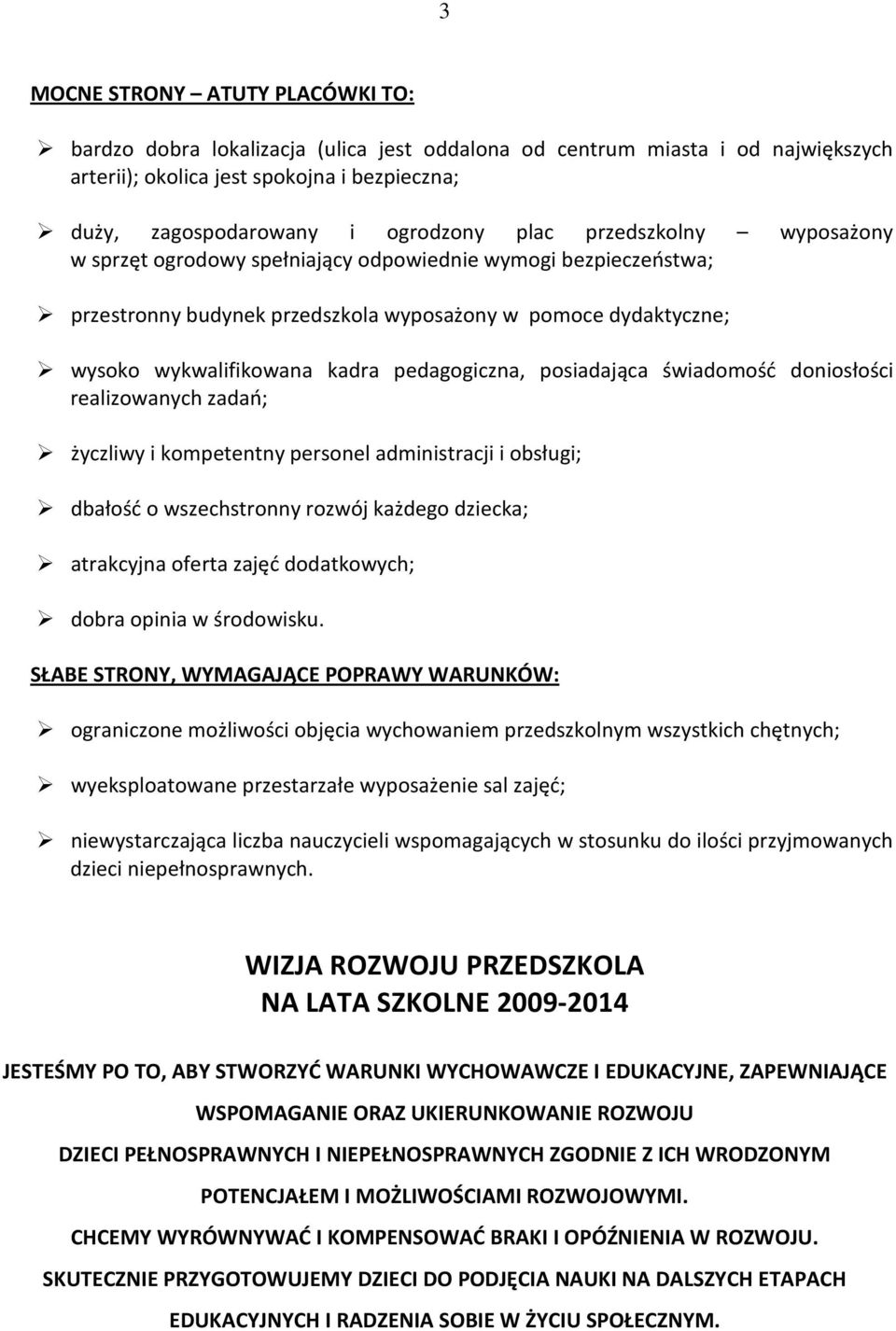 pedagogiczna, posiadająca świadomość doniosłości realizowanych zadań; życzliwy i kompetentny personel administracji i obsługi; dbałość o wszechstronny rozwój każdego dziecka; atrakcyjna oferta zajęć