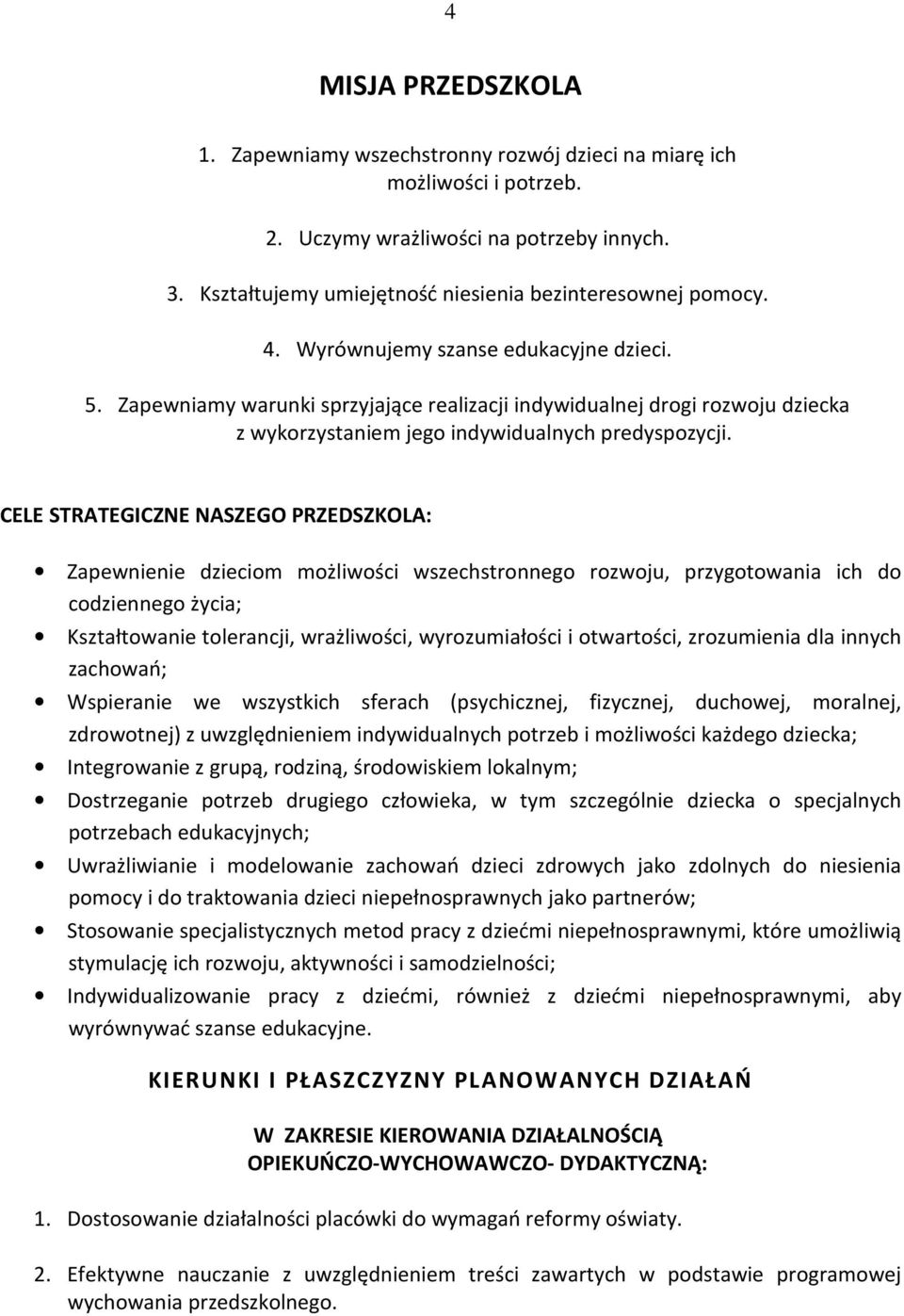 CELE STRATEGICZNE NASZEGO PRZEDSZKOLA: Zapewnienie dzieciom możliwości wszechstronnego rozwoju, przygotowania ich do codziennego życia; Kształtowanie tolerancji, wrażliwości, wyrozumiałości i