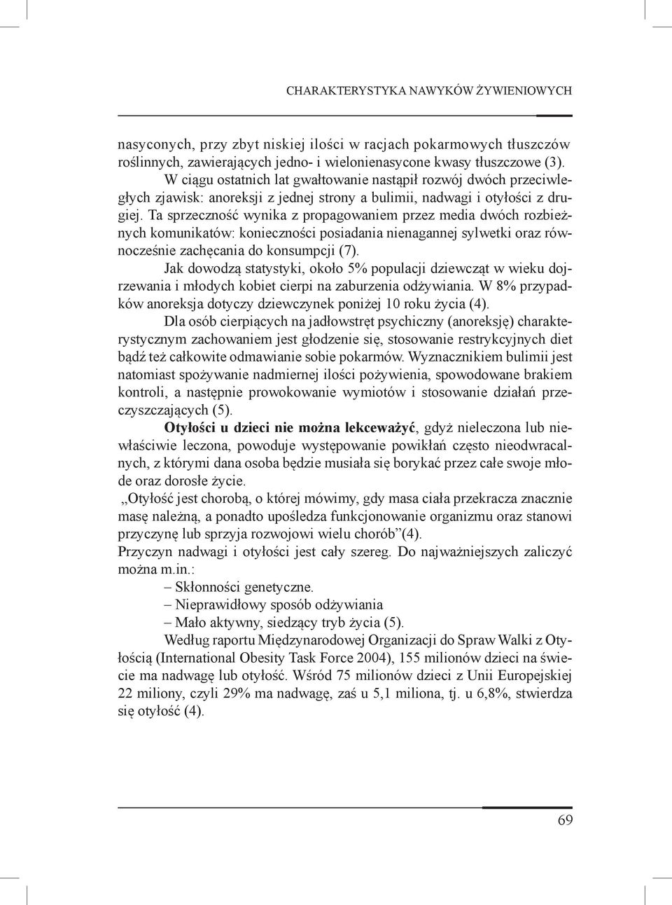Ta sprzeczność wynika z propagowaniem przez media dwóch rozbieżnych komunikatów: konieczności posiadania nienagannej sylwetki oraz równocześnie zachęcania do konsumpcji (7).