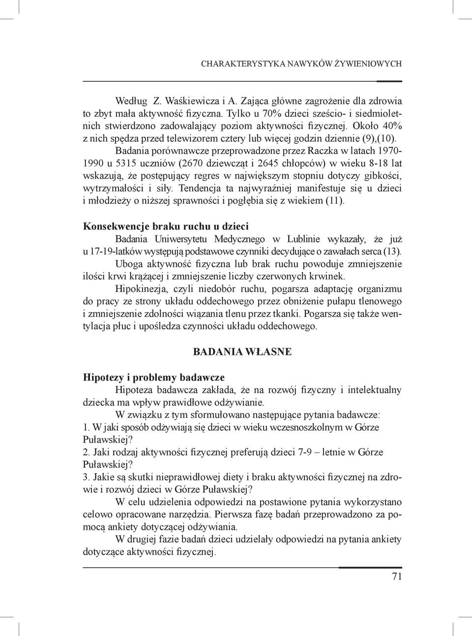 Badania porównawcze przeprowadzone przez Raczka w latach 1970-1990 u 5315 uczniów (2670 dziewcząt i 2645 chłopców) w wieku 8-18 lat wskazują, że postępujący regres w największym stopniu dotyczy
