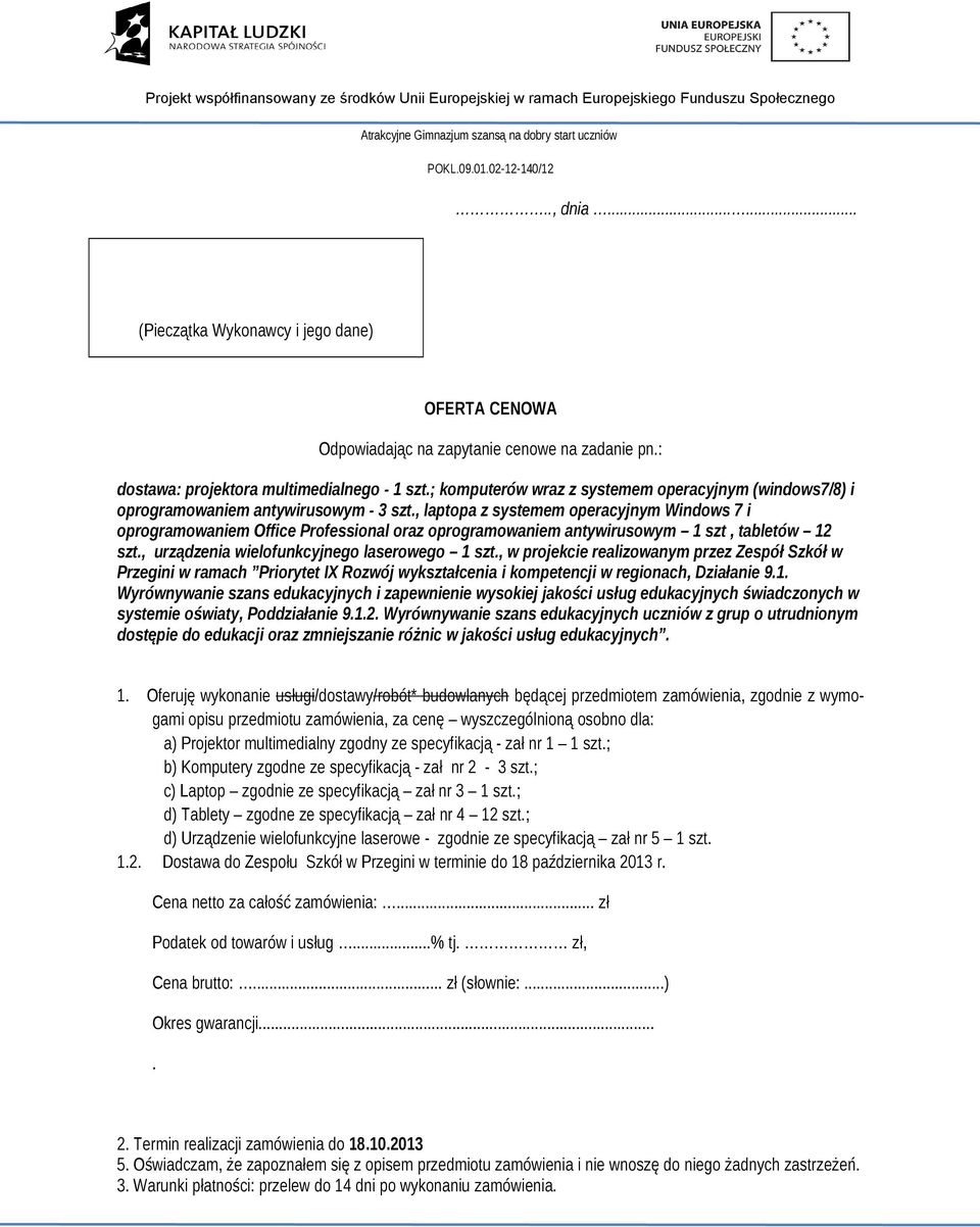 , laptopa z systemem operacyjnym Windows 7 i oprogramowaniem Office Professional oraz oprogramowaniem antywirusowym 1 szt, tabletów 12 szt., urządzenia wielofunkcyjnego laserowego 1 szt.