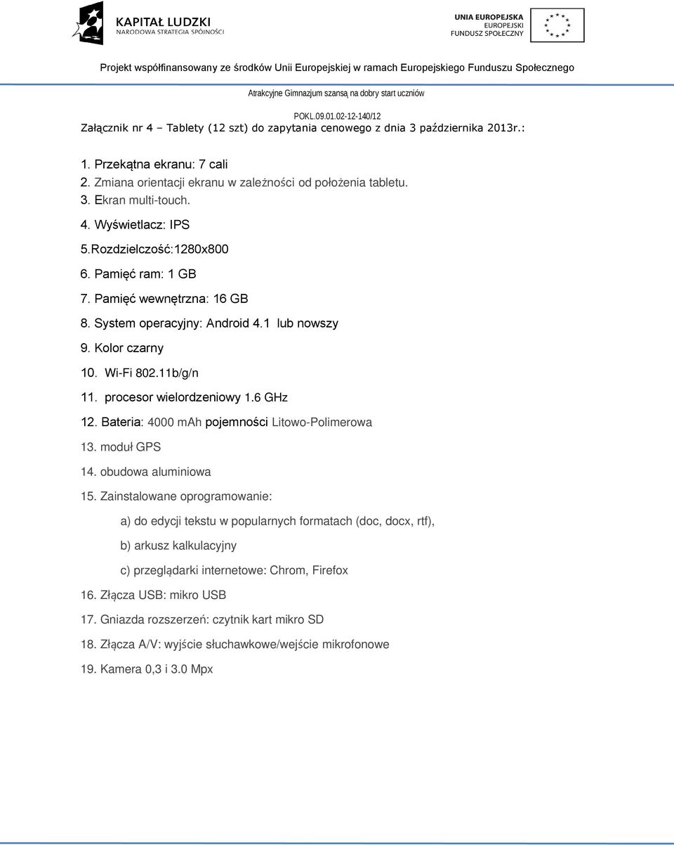 Bateria: 4000 mah pojemności Litowo-Polimerowa 13. modu ł GPS 14. obudowa aluminiowa 15.