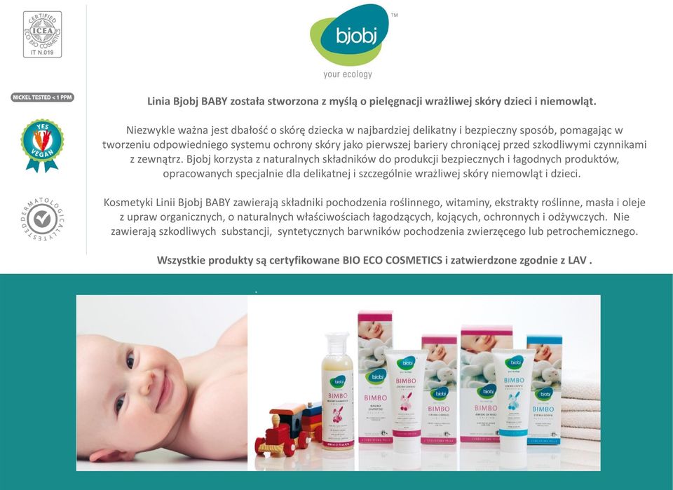 czynnikami z zewnątrz. Bjobj korzysta z naturalnych składników do produkcji bezpiecznych i łagodnych produktów, opracowanych specjalnie dla delikatnej i szczególnie wrażliwej skóry niemowląt i dzieci.