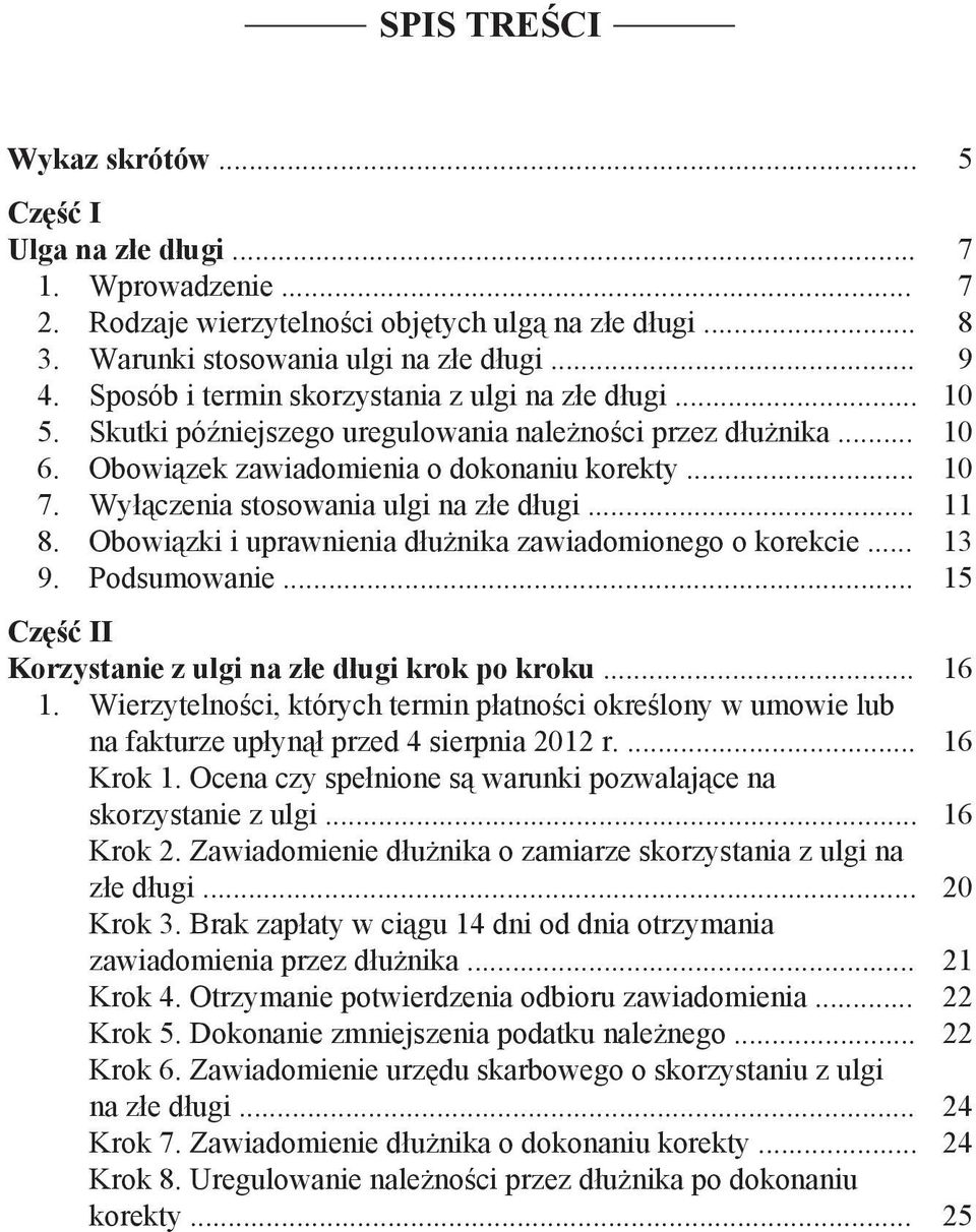 Wyłączenia stosowania ulgi na złe długi... 11 8. Obowiązki i uprawnienia dłużnika zawiadomionego o korekcie... 13 9. Podsumowanie... 15 Część II Korzystanie z ulgi na złe długi krok po kroku... 16 1.