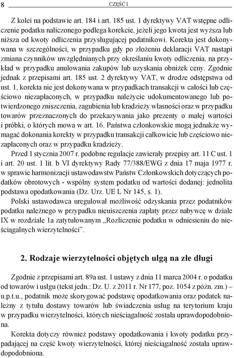 Korekta jest dokonywana w szczególności, w przypadku gdy po złożeniu deklaracji VAT nastąpi zmiana czynników uwzględnianych przy określaniu kwoty odliczenia, na przykład w przypadku anulowania