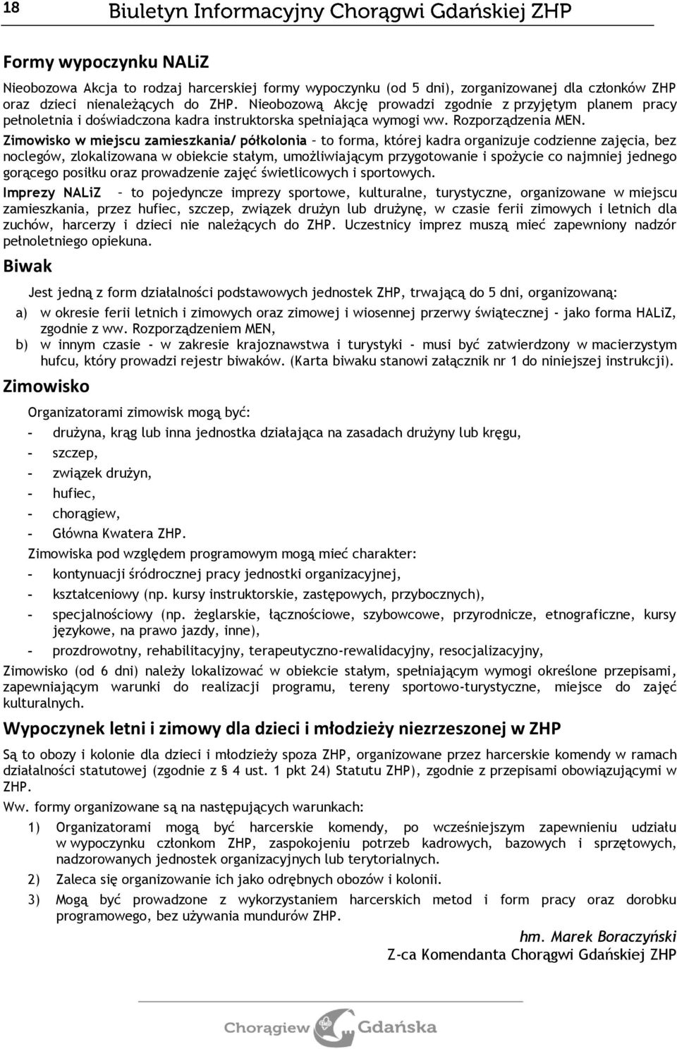 Zimowisko w miejscu zamieszkania/ półkolonia to forma, której kadra organizuje codzienne zajęcia, bez noclegów, zlokalizowana w obiekcie stałym, umożliwiającym przygotowanie i spożycie co najmniej