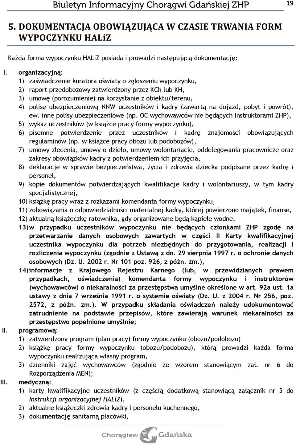 ubezpieczeniową NNW uczestników i kadry (zawartą na dojazd, pobyt i powrót), ew. inne polisy ubezpieczeniowe (np.