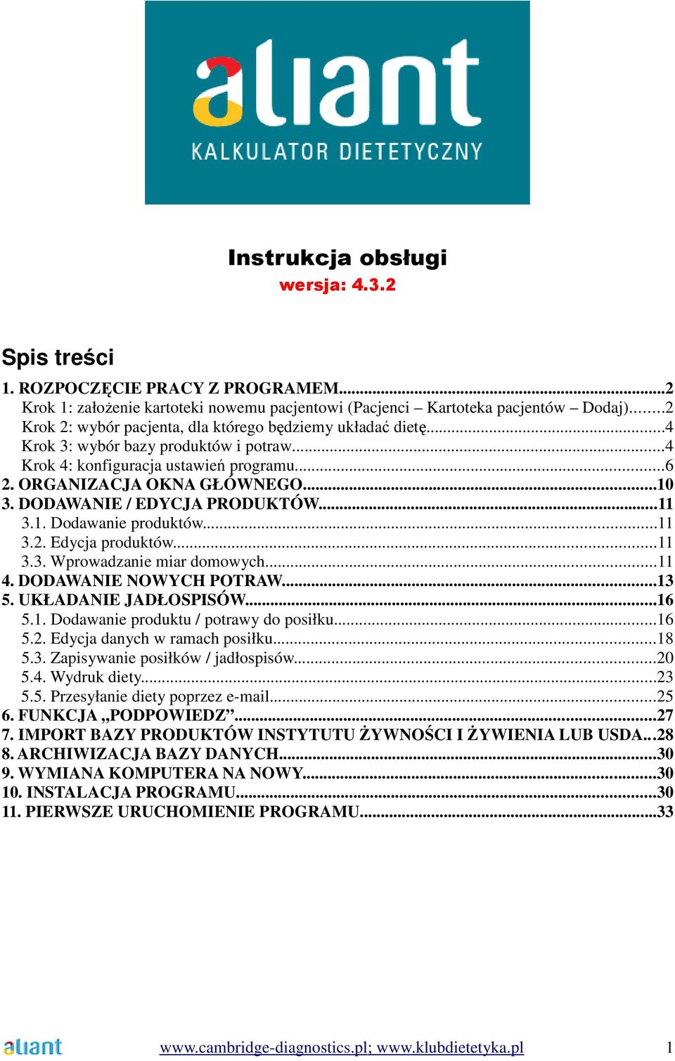 DODAWANIE / EDYCJA PRODUKTÓW...11 3.1. Dodawanie produktów...11 3.2. Edycja produktów...11 3.3. Wprowadzanie miar domowych...11 4. DODAWANIE NOWYCH POTRAW...13 5. UKŁADANIE JADŁOSPISÓW...16 5.1. Dodawanie produktu / potrawy do posiłku.