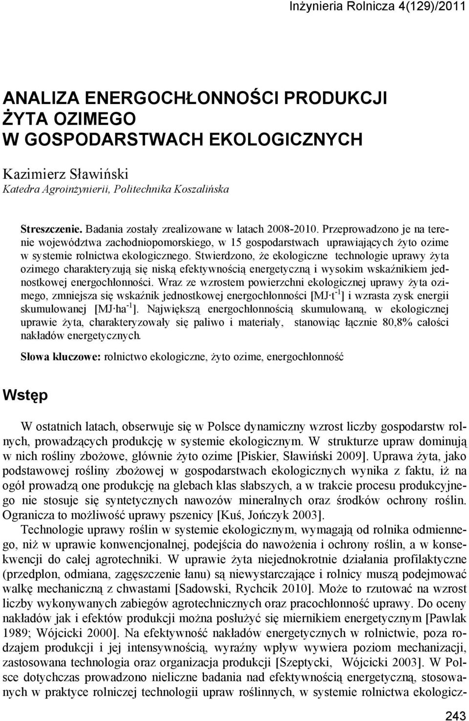 Stwierdzono, że ekologiczne technologie uprawy żyta ozimego charakteryzują się niską efektywnością energetyczną i wysokim wskaźnikiem jednostkowej energochłonności.