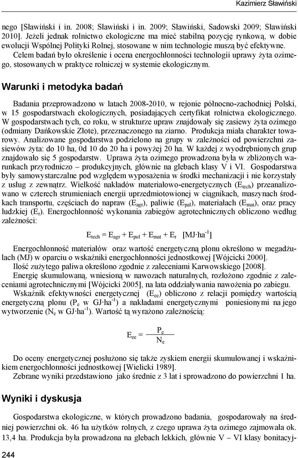 Celem badań było określenie i ocena energochłonności technologii uprawy żyta ozimego, stosowanych w praktyce rolniczej w systemie ekologicznym.