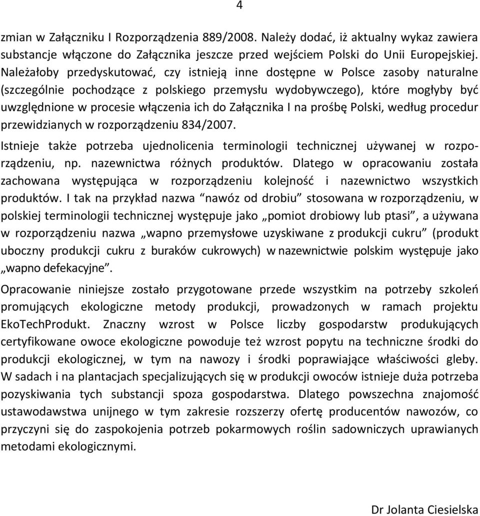 Załącznika I na prośbę Polski, według procedur przewidzianych w rozporządzeniu 834/2007. Istnieje także potrzeba ujednolicenia terminologii technicznej używanej w rozporządzeniu, np.