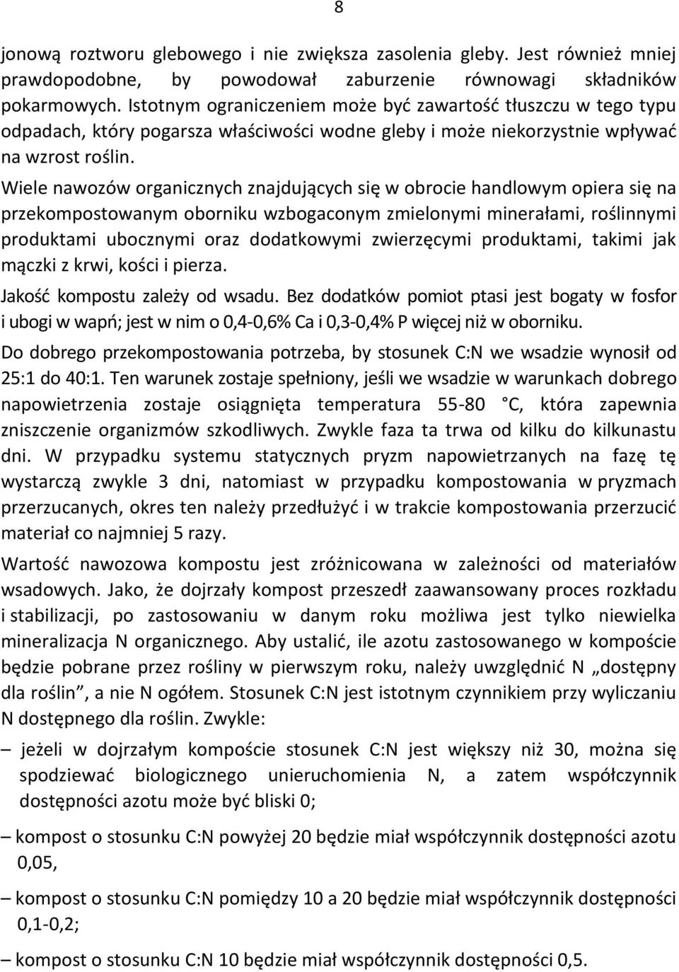 Wiele nawozów organicznych znajdujących się w obrocie handlowym opiera się na przekompostowanym oborniku wzbogaconym zmielonymi minerałami, roślinnymi produktami ubocznymi oraz dodatkowymi