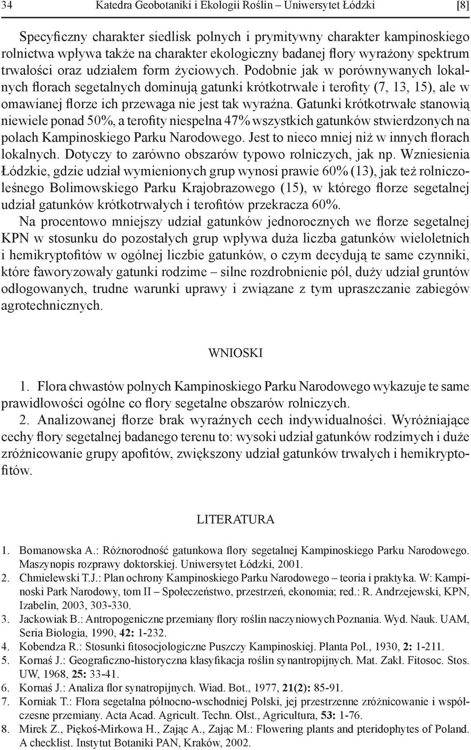 Podobnie jak w porównywanych lokalnych florach segetalnych dominują gatunki krótkotrwałe i terofity (7, 13, 15), ale w omawianej florze ich przewaga nie jest tak wyraźna.