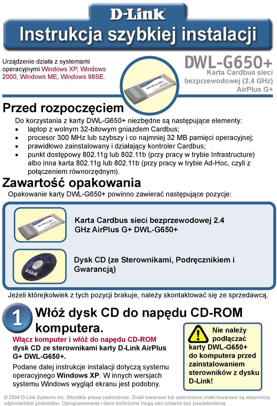 operacyjnej; prawidłowo zainstalowany i działający kontroler Cardbus; punkt dostępowy 802.11g lub 802.11b (przy pracy w trybie Infrastructure) albo inna karta 802.11g lub 802.11b (przy pracy w trybie Ad-Hoc, czyli z połączeniem równorzędnym).