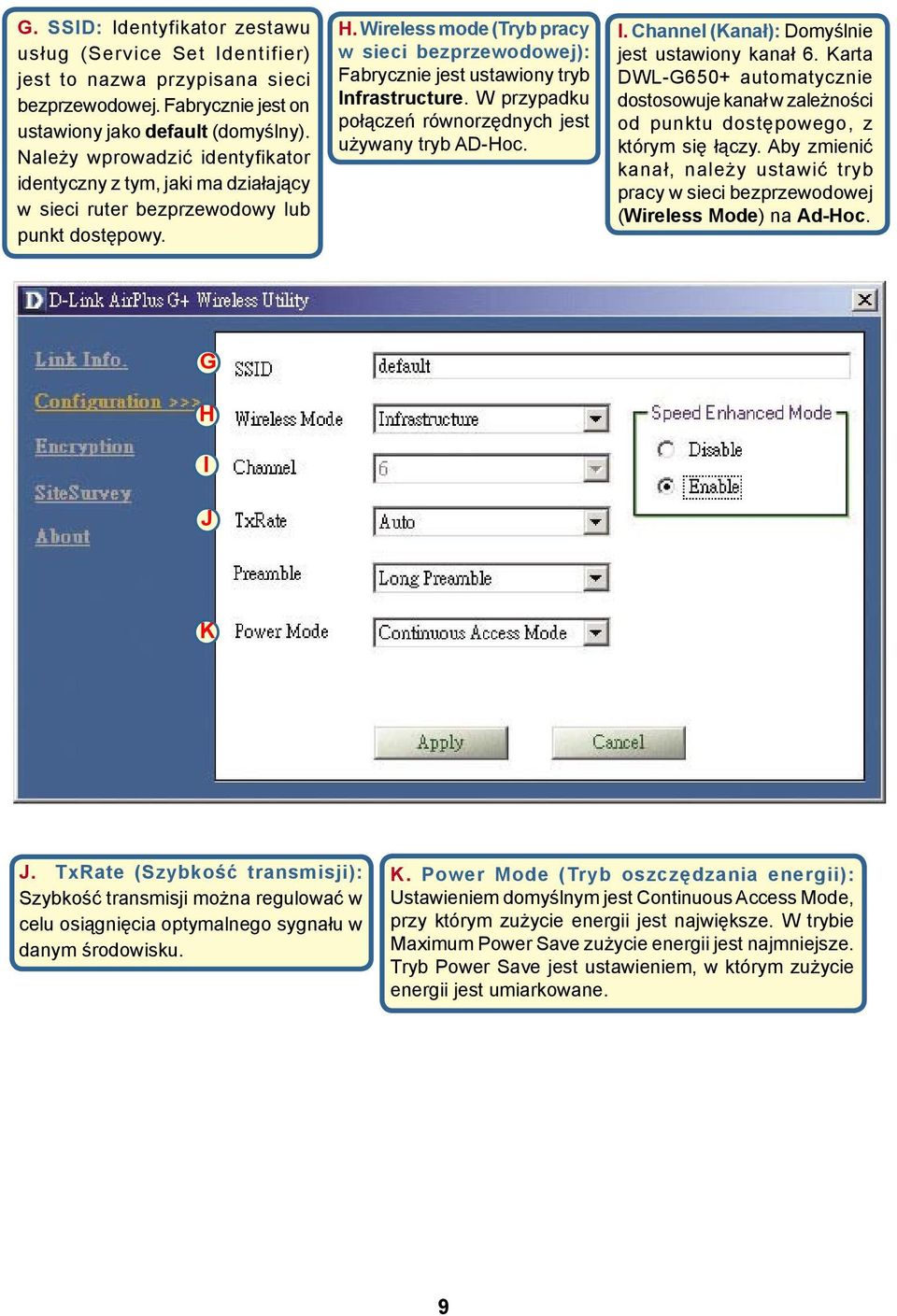 Wireless mode (Tryb pracy w sieci bezprzewodowej): Fabrycznie jest ustawiony tryb Infrastructure. W przypadku połączeń równorzędnych jest używany tryb AD-Hoc. I. Channel (Kanał): Domyślnie jest ustawiony kanał 6.
