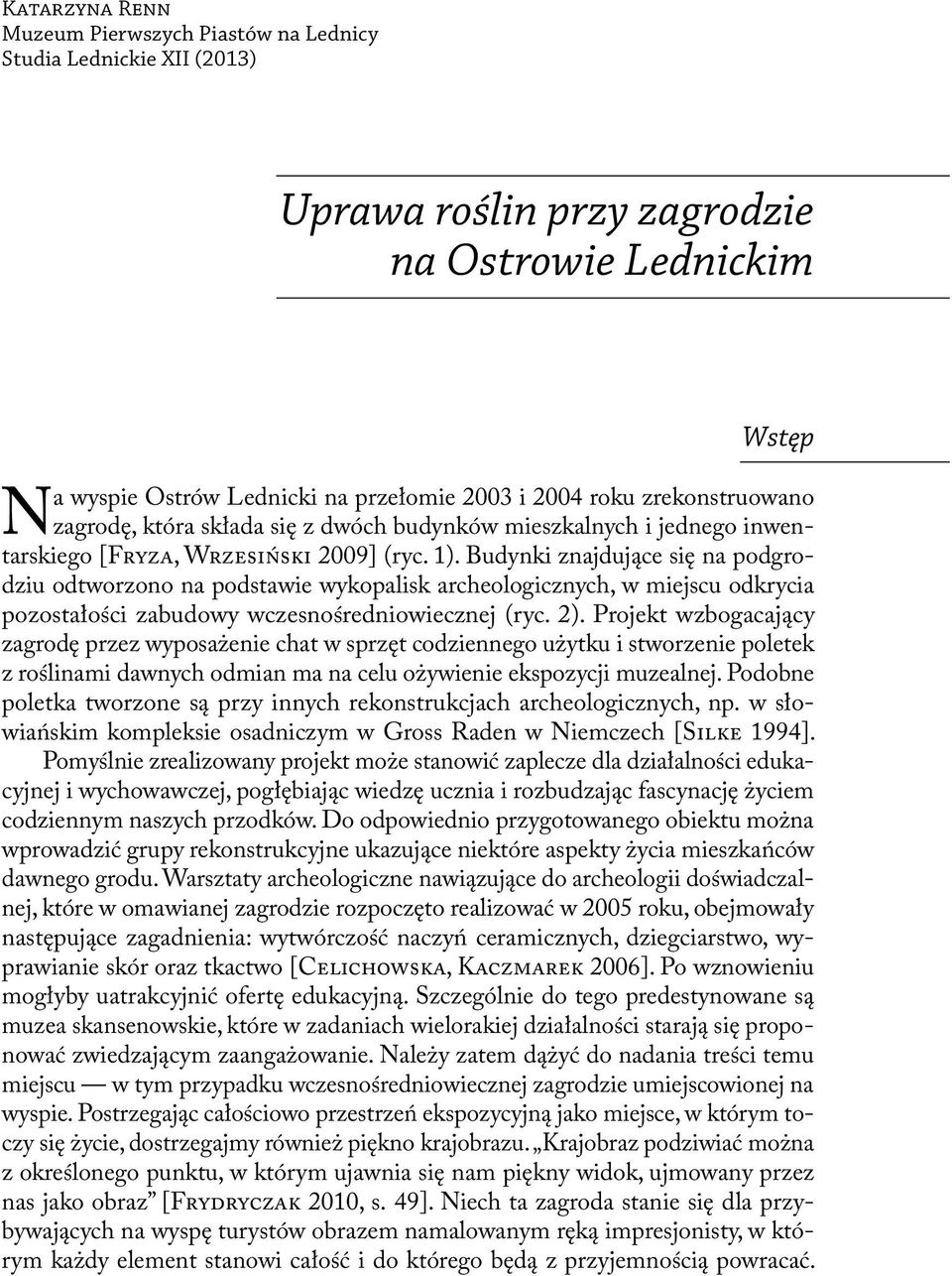 Budynki znajdujące się na podgrodziu odtworzono na podstawie wykopalisk archeologicznych, w miejscu odkrycia pozostałości zabudowy wczesnośredniowiecznej (ryc. 2).