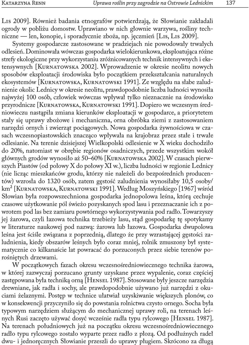 Dominowała wówczas gospodarka wielokierunkowa, eksploatująca różne strefy ekologiczne przy wykorzystaniu zróżnicowanych technik intensywnych i ekstensywnych [Kurnatowska 2002].