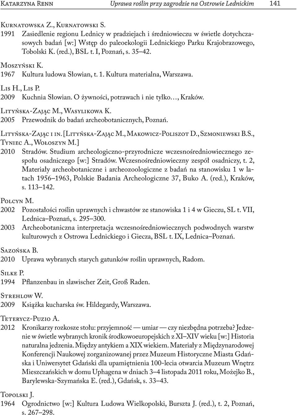 35 42. Moszyński K. 1967 Kultura ludowa Słowian, t. 1. Kultura materialna, Warszawa. Lis H., Lis P. 2009 Kuchnia Słowian. O żywności, potrawach i nie tylko, Kraków. Lityńska-Zając M., Wasylikowa K.